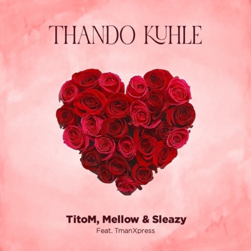 Titom, Mellow & Sleazy – Thando Kuhle ft. Tman Xpress Titom, Mellow & Sleazy – Thando Kuhle ft. Tman Xpress