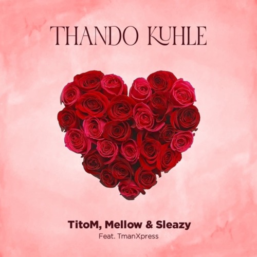 Titom, Mellow & Sleazy – Thando Kuhle ft. Tman Xpress