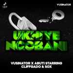 Vusinator – Ukhiye Ngobani ft. Abuti Starring, Cliffgado & Sox