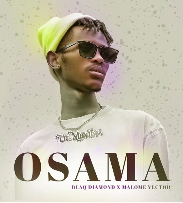 Dr MaVibes – Osama ft. Blaq Diamond & Malome Vector