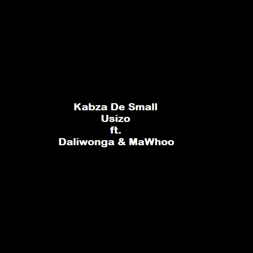 Kabza De Small - Usizo ft. MaWhoo & Daliwonga