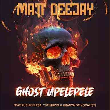 Matt Deejay – Ghost Upelepele ft. Pushkin, T&T Musiq & Khanya De Vocalist