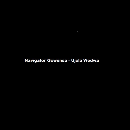 Navigator Gcwensa – Ujola Wedwa