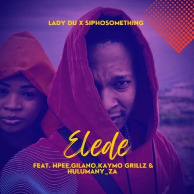 Siphosomething – Elede ft. Lady Du, Gilano, HPEE, Kaymo Grillz & Hulumany