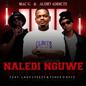 MacG & Audio Addicts – Naledi Nguwe (feat. Lady Steezy & Tshepo Keyz)