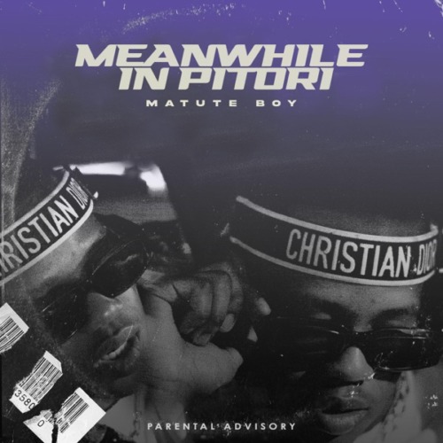 EP: Matute Boy – Meanwhile In Pitori ft. Mellow & Sleazy