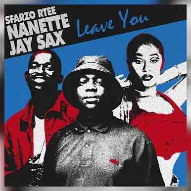 Sfarzo Rtee – Leave You ft. Nanette & Jay Sax