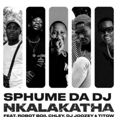 Sphume Da DJ – Nkalakatha ft. Robot Boii, Chley, DJ Joozey & TiToW