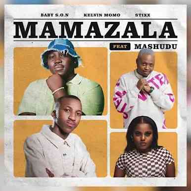 Baby S.O.N, Kelvin Momo & Stixx – Mamazala Ft. Mashudu