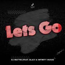 DJ Mattie – Let's Go ft. uLazi & Infinity MusiQ 1 DJ Mattie – Let's Go ft. uLazi & Infinity MusiQ