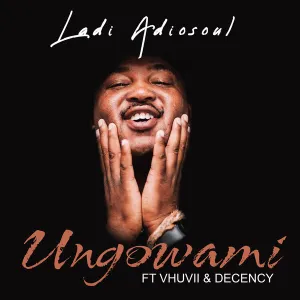 Ladi Adiosoul – Ungowami (ft. Vhuvii & Decency)