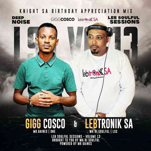 Lebtronik SA & Gigg Cosco – LEB Soulful Sessions Vol.13 (Knight SA Birthday Appreciation Mix)