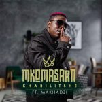 Mkoma Saan – Kharilitshe ft. Makhadzi