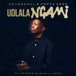 ReaDaSoul & Koppz Deep – Udlala Ngami (ft. Cooper SA & Chillibite)