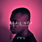 ALBUM: Blaq Huf – King Djongo