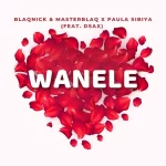 Blaqnick & MasterBlaq & Paula Sibiya – Wanele (ft. DSax)