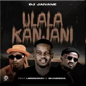 DJ Jaivane - uLala Kanjani ft. LeeMckrazy & Skandisoul