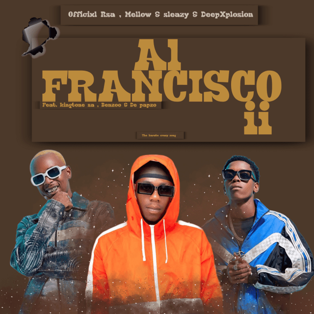 Officixl Rsa, Mellow & Sleazy – Al Francisco ii ft. DeepXplosion, King Tone SA, Benzoo & De-papzo