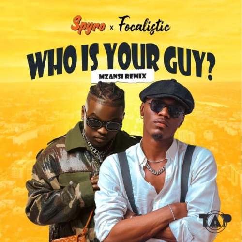 Spyro – Who Is Your Guy (Mzansi Remix) ft. Focalistic