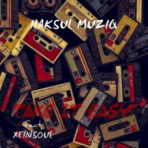 Haksul Muziq – Take it Easy ft. XeinSoul Song