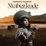 Nobantu Vilakazi & Stixx – Ntabez'kude (ft. Zwayetoven)