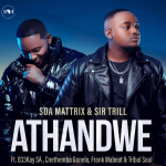 Soa Mattrix & Sir Trill – Athandwe ft. B33kay SA, Cnethemba Gonelo, Frank Mabeat & Tribal Soul