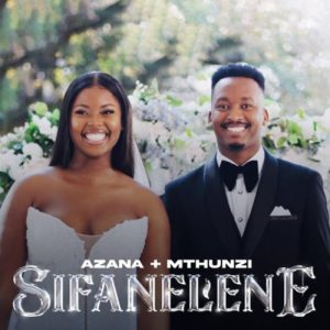 Azana – Sifanelene ft. Mthunzi