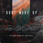 Citizen Deep – Don't Wake Up ft. Sir Trill