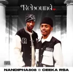 Nandipha808 & Ceeka RSA – Rebound EP