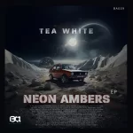 Tea White – Neon Ambers EP