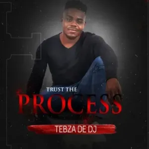 Tebza De DJ – Trust the Process Ft. DJ Nomza The King