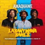 AmaQhawe SA – Labantwana Bahle ft. Springle, Pushkin, Philharmonic & Thato TT