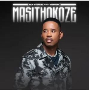 DJ Stokie & Eemoh – Masithokoze Lyrics