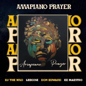 DJ THE MXO, Don Edward & Ez Maestro – Amapiano Prayer (ft. Leecose)