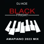 DJ Ace – Black Friday (Amapiano 2023 Mix)