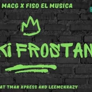 MacG & Fiso El Musica – Faki Frostan ft. LeeMcKrazy & Tman Xpress