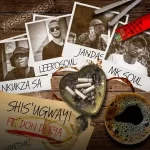 Nkukza-SA-LeeroSoul-Jandas-–-Shisugwayi-ft-MK-Soul-Don-Deeya-mp3-download