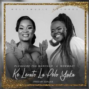 Pleasure Tsa Manyalo – Ke Lerato La Pelo Yaka ft. Nokwazi