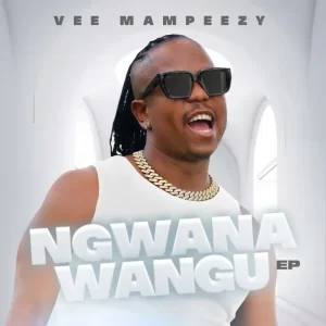 Vee Mampeezy - Ngwana Wangu EP