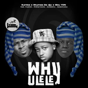 9umba, Stumza Da Djy & Sbu YDN – Why Ulele (ft. Jadenfunky, Philharmonic, Pushkin RSA & ilovelethu)