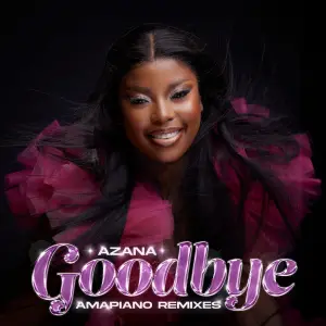 Azana – Goodbye (Amapiano Remixes) EP
