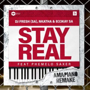 DJ Fresh (SA), Nkatha & B33KAY SA – Stay Real (Amapiano Remake) ft. Phemelo Saxer