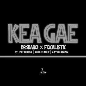 Dr Skaro & Focalistic – Kea Gae (ft. Pat Medina, Rise Teanet & SlayZee MusiQ)