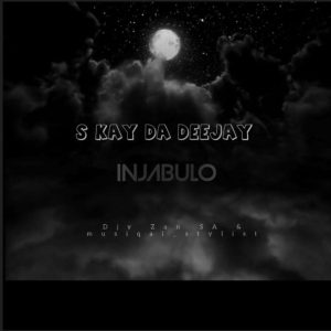 S Kay Da Deejay, Djy Zan SA & Musiqal_Stylist – Injabulo