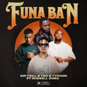 Sir Trill, TBO & Tycoon – Funa Ban ft. Russell Zuma