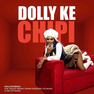 Dollyditebogo – Dolly Ke Chipi ft. Mulest Vankay, Bunny Energizer, 015 MusiQ & Van City MusiQ