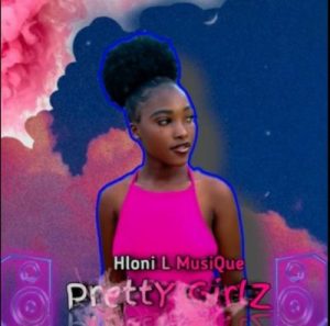 Hloni L MusiQue – Pretty Girlz