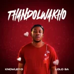 KNOWLEY-D & Lolo SA – Thando Lwakho