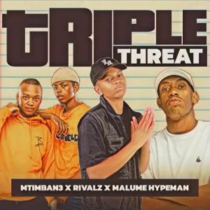 Mtimban3 – Triple Threat ft. RIVALZ & Malume.hypeman