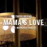 Theologyhd – Mamas Love ft. Moonchildsanelly